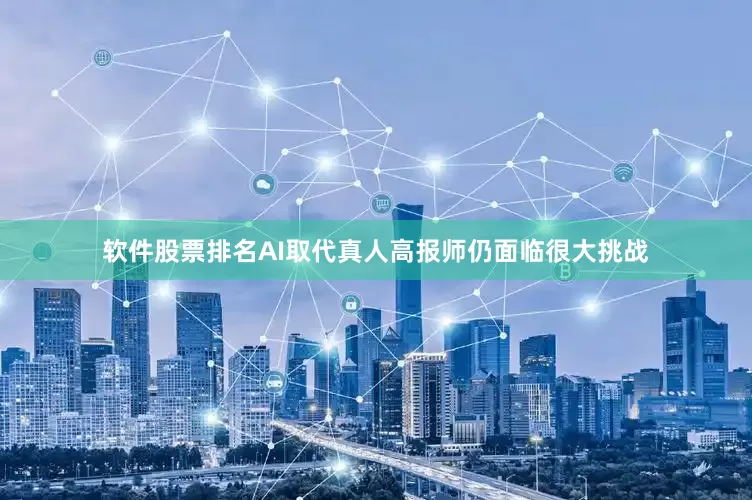 软件股票排名AI取代真人高报师仍面临很大挑战